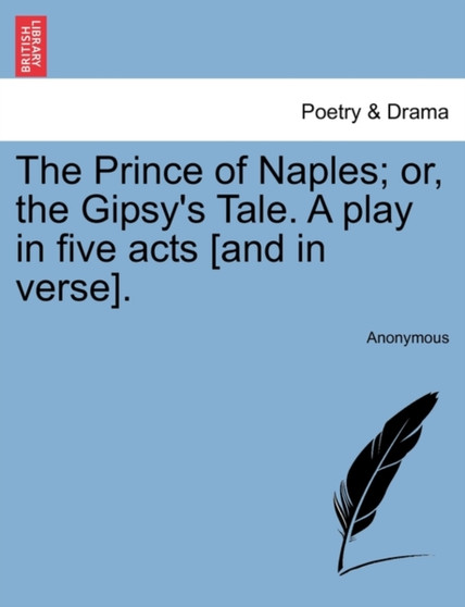 The Prince of Naples; Or, the Gipsy's Tale. a Play in Five Acts [And in Verse]. by Anonymous - Paperback