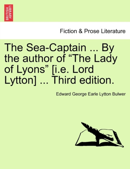 The Sea-Captain ... by the Author of the Lady of Lyons [I.E. Lord Lytton] ... Third Edition. by Edward George Earle Lytton Bulwer - Paperback