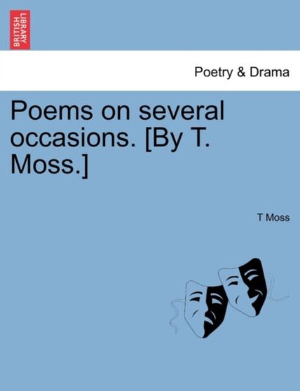 Poems on Several Occasions. [By T. Moss.] by T Moss - Paperback