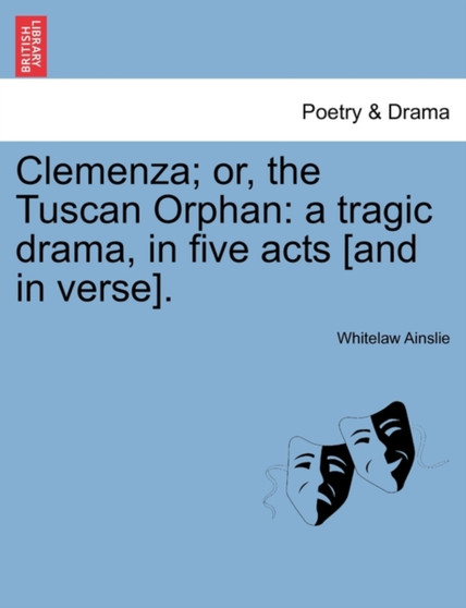 Clemenza; Or, the Tuscan Orphan : A Tragic Drama, in Five Acts [And in Verse]. by Whitelaw Ainslie - Paperback