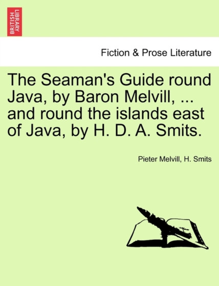The Seaman's Guide Round Java, by Baron Melvill, ... and Round the Islands East of Java, by H. D. A. Smits. by Pieter Melvill - Paperback