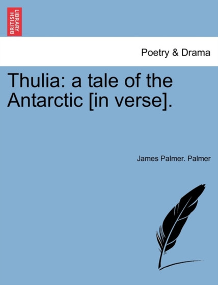Thulia : A Tale of the Antarctic [In Verse]. by James Palmer Palmer - Paperback