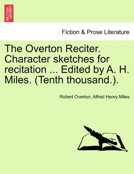 The Overton Reciter. Character Sketches for Recitation ... Edited by A. H. Miles. (Tenth Thousand.). by Robert Overton - Paperback