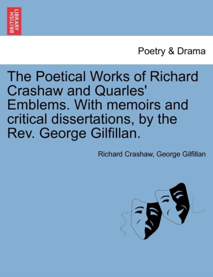 The Poetical Works of Richard Crashaw and Quarles' Emblems. with Memoirs and Critical Dissertations, by the REV. George Gilfillan. by Richard Crashaw - Paperback