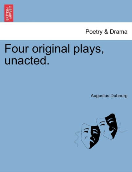 Four Original Plays, Unacted. by Augustus Dubourg - Paperback