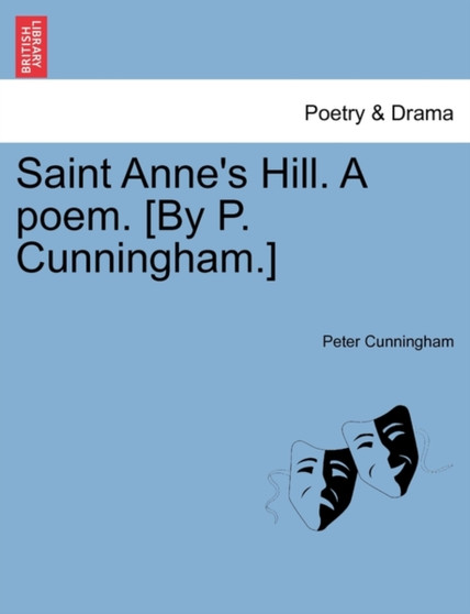 Saint Anne's Hill. a Poem. [By P. Cunningham.] by Peter Cunningham - Paperback