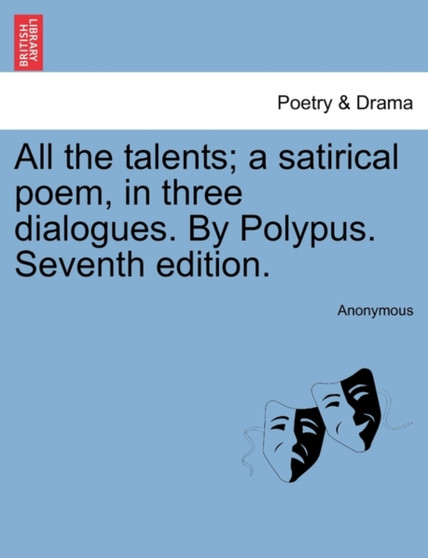 All the Talents; A Satirical Poem, in Three Dialogues. by Polypus. Seventh Edition. by Anonymous - Paperback
