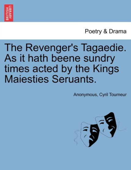 The Revenger's Tagaedie. as It Hath Beene Sundry Times Acted by the Kings Maiesties Seruants. by Anonymous - Paperback
