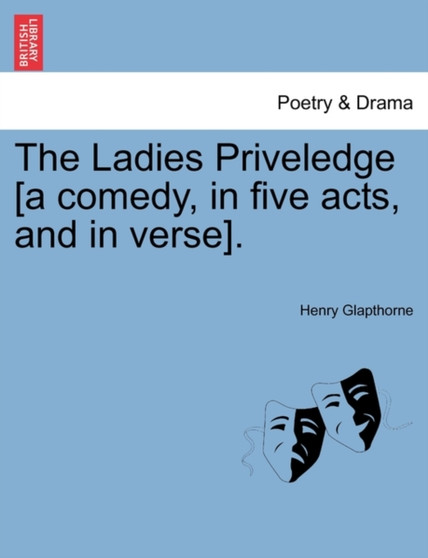The Ladies Priveledge [A Comedy, in Five Acts, and in Verse]. by Henry Glapthorne - Paperback