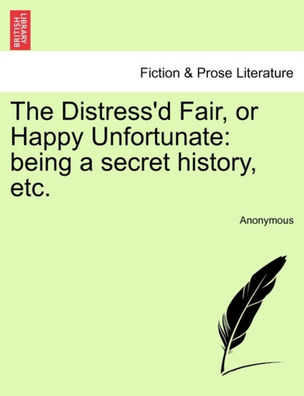 The Distress'd Fair, or Happy Unfortunate : Being a Secret History, Etc. by Anonymous - Paperback