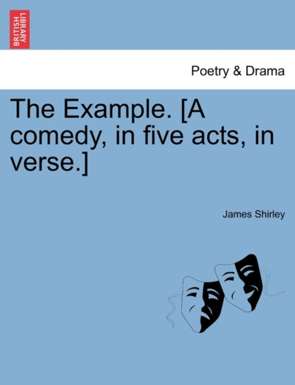 The Example. [A Comedy, in Five Acts, in Verse.] by James Shirley - Paperback