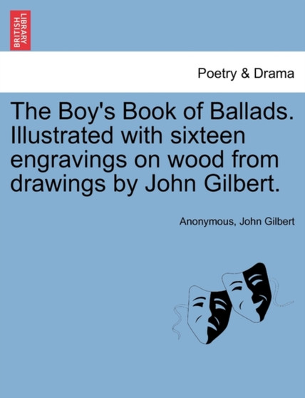 The Boy's Book of Ballads. Illustrated with Sixteen Engravings on Wood from Drawings by John Gilbert. by Anonymous - Paperback