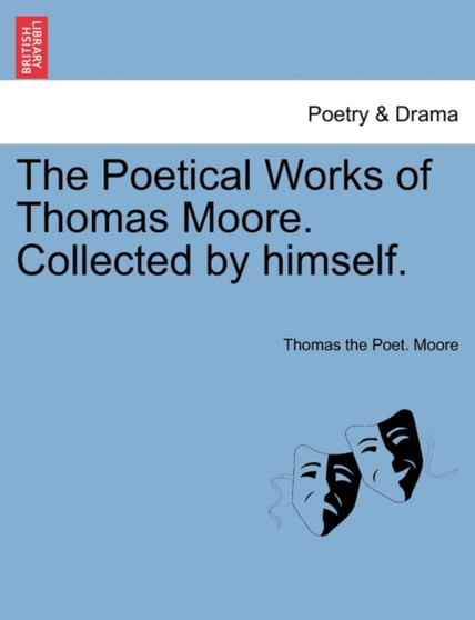 The Poetical Works of Thomas Moore. Collected by himself. by Thomas The Poet Moore - Paperback