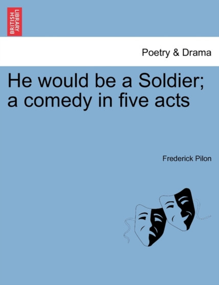 He Would Be a Soldier; A Comedy in Five Acts by Frederick Pilon - Paperback He Would Be a Soldier; A Comedy in Five Acts by Frederick Pilon - Paperback