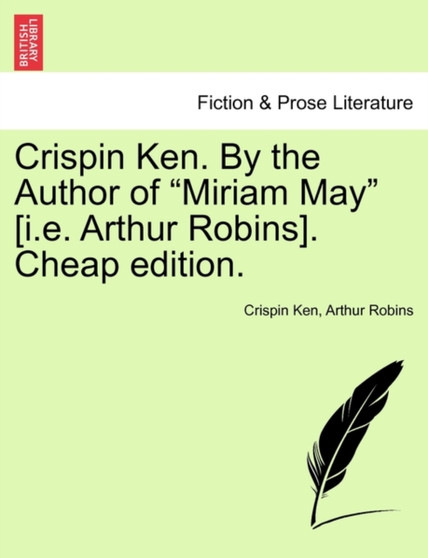 Crispin Ken. by the Author of "Miriam May" [I.E. Arthur Robins]. Cheap Edition. by Crispin Ken - Paperback