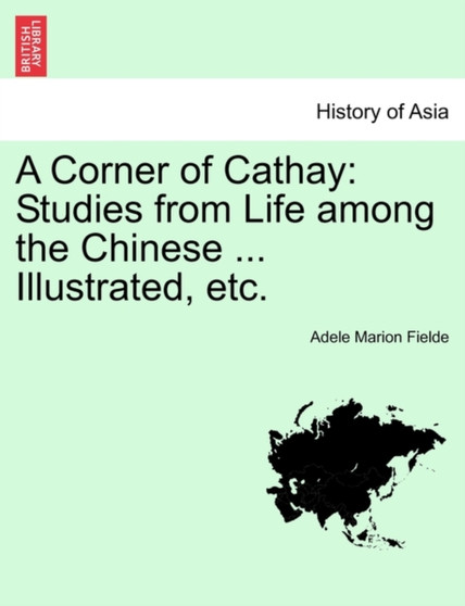A Corner of Cathay : Studies from Life Among the Chinese ... Illustrated, Etc. by Adele Marion Fielde - Paperback