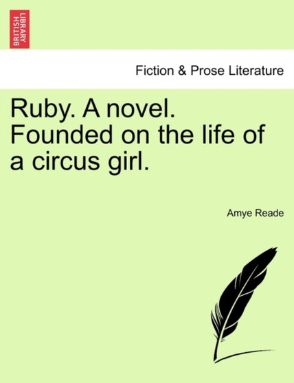 Ruby. a Novel. Founded on the Life of a Circus Girl. by Amye Reade - Paperback