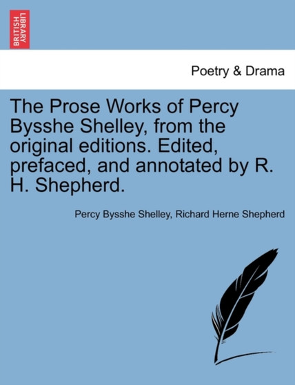 The Prose Works of Percy Bysshe Shelley, from the Original Editions. Edited, Prefaced, and Annotated by R. H. Shepherd. Vol. Kii by Professor Percy Bysshe Shelley - Paperback
