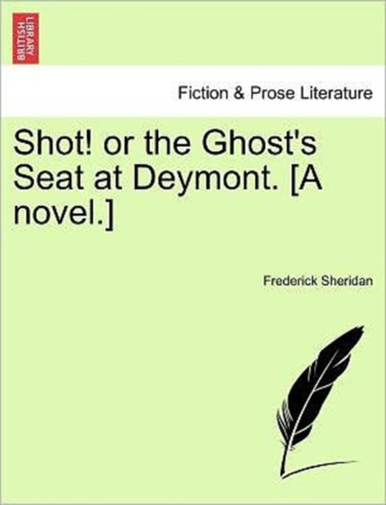 Shot! or the Ghost's Seat at Deymont. [A Novel.] by Frederick Sheridan - Paperback