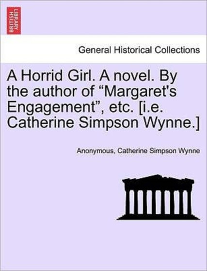 A Horrid Girl. a Novel. by the Author of "Margaret's Engagement," Etc. [I.E. Catherine Simpson Wynne.] by Anonymous - Paperback
