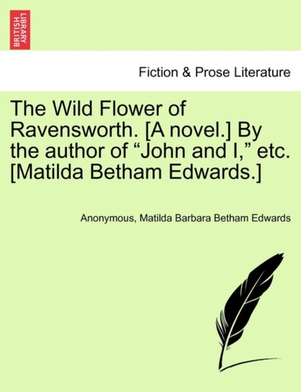 The Wild Flower of Ravensworth. [A Novel.] by the Author of "John and I," Etc. [Matilda Betham Edwards.] by Anonymous - Paperback