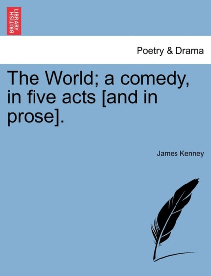 The World; A Comedy, in Five Acts [And in Prose]. by James Kenney - Paperback
