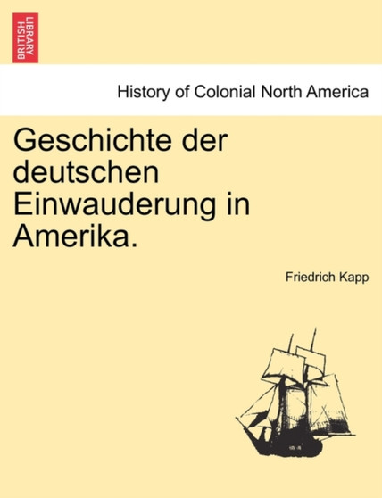 Geschichte Der Deutschen Einwauderung in Amerika. by Friedrich Kapp - Paperback