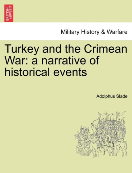 Turkey and the Crimean War : A Narrative of Historical Events by Sir Adolphus Slade - Paperback