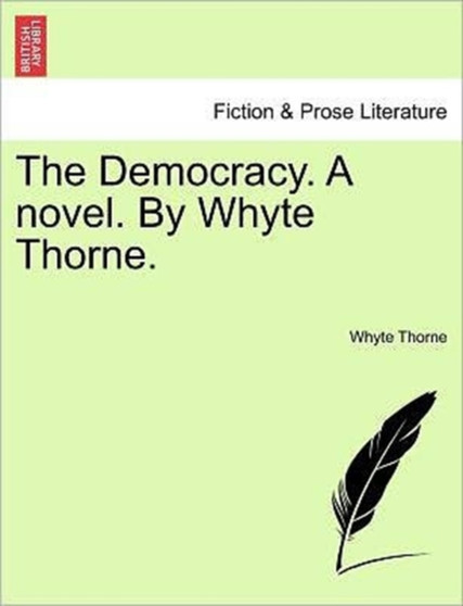 The Democracy. a Novel. by Whyte Thorne. by Whyte Thorne - Paperback