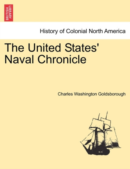 The United States' Naval Chronicle. Vol. I. by Charles Washington Goldsborough - Paperback