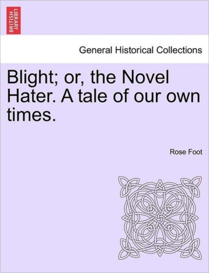 Blight; Or, the Novel Hater. a Tale of Our Own Times. by Rose Foot - Paperback