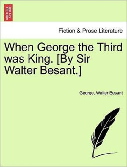 When George the Third Was King. [By Sir Walter Besant.] by JR. George - Paperback