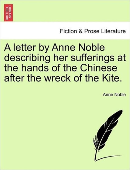 A Letter by Anne Noble Describing Her Sufferings at the Hands of the Chinese After the Wreck of the Kite. by Anne Noble - Paperback
