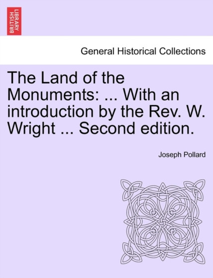 The Land of the Monuments : ... With an introduction by the Rev. W. Wright ... Second edition. by Joseph Pollard - Paperback
