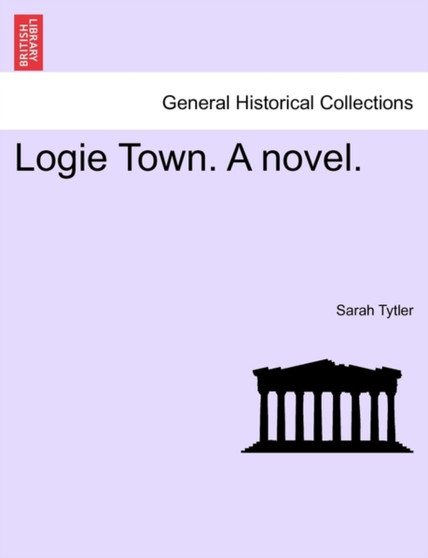 Logie Town. a Novel. Vol. I. by Sarah Tytler - Paperback