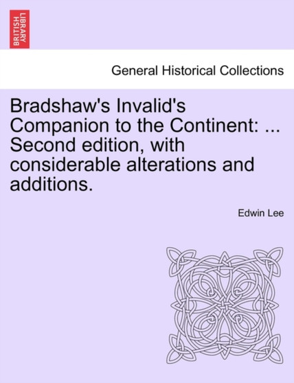 Bradshaw's Invalid's Companion to the Continent : ... Second Edition, with Considerable Alterations and Additions. by Edwin Lee - Paperback