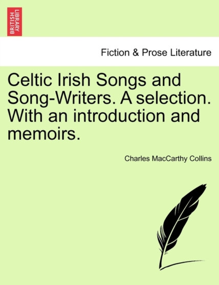 Celtic Irish Songs and Song-Writers. a Selection. with an Introduction and Memoirs. by Charles MacCarthy Collins - Paperback