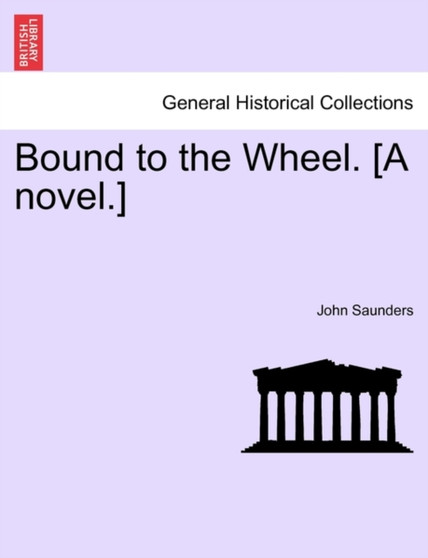 Bound to the Wheel. [A Novel.] by Professor John Saunders - Paperback
