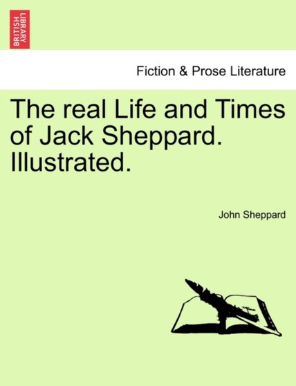 The Real Life and Times of Jack Sheppard. Illustrated. by John Sheppard - Paperback