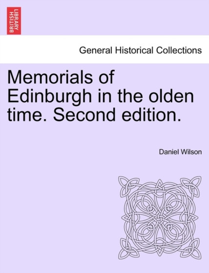 Memorials of Edinburgh in the Olden Time. Volume I. Second Edition. by Professor Daniel Wilson - Paperback