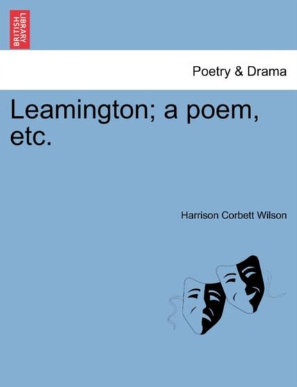 Leamington; A Poem, Etc.Vol.I by Harrison Corbett Wilson - Paperback