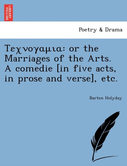 Texvoyaura : Or the Marriages of the Arts. a Comedie [In Five Acts, in Prose and Verse], Etc. by Barten Holyday - Paperback