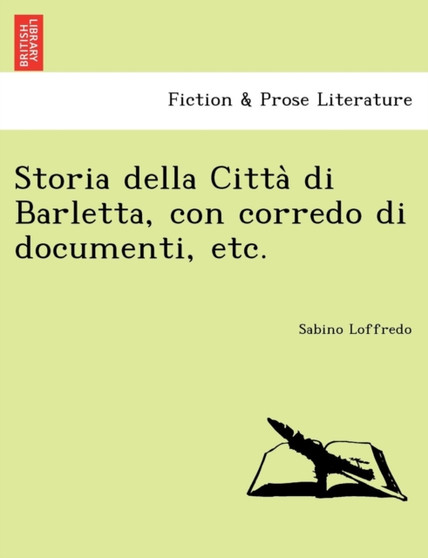 Storia Della Citta Di Barletta, Con Corredo Di Documenti, Etc. by Sabino Loffredo - Paperback