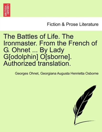The Battles of Life. the Ironmaster. from the French of G. Ohnet ... by Lady G[odolphin] O[sborne]. Authorized Translation. by Georges Ohnet - Paperback