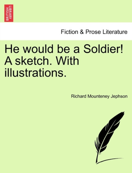 He Would Be a Soldier! a Sketch. with Illustrations. by Richard Mounteney Jephson - Paperback He Would Be a Soldier! a Sketch. with Illustrations. by Richard Mounteney Jephson - Paperback