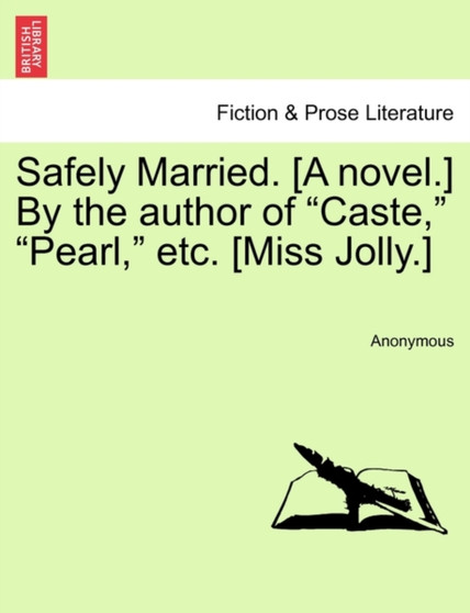 Safely Married. [A Novel.] by the Author of "Caste," "Pearl," Etc. [Miss Jolly.] by Anonymous - Paperback