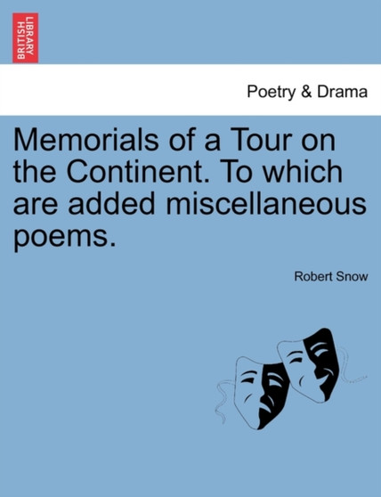 Memorials of a Tour on the Continent. to Which Are Added Miscellaneous Poems. by Robert Snow - Paperback
