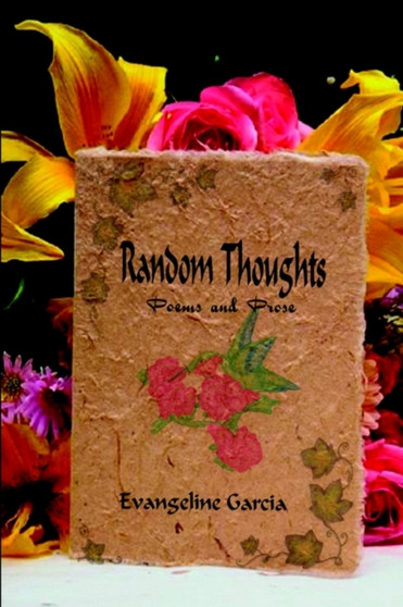 Random Thoughts : Poems and Prose by Evangeline Garcia - Paperback