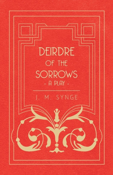Deirdre Of The Sorrows; A Play by J.M. Synge - Paperback