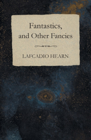 Fantastics, And Other Fancies by Lafcadio Hearn - Paperback